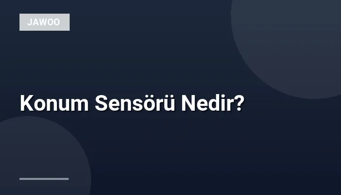 Konum Sensörü Nedir?