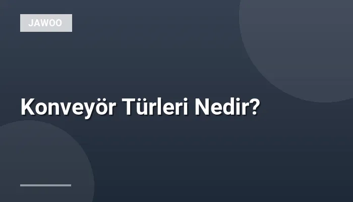 Konveyör Türleri Nedir?