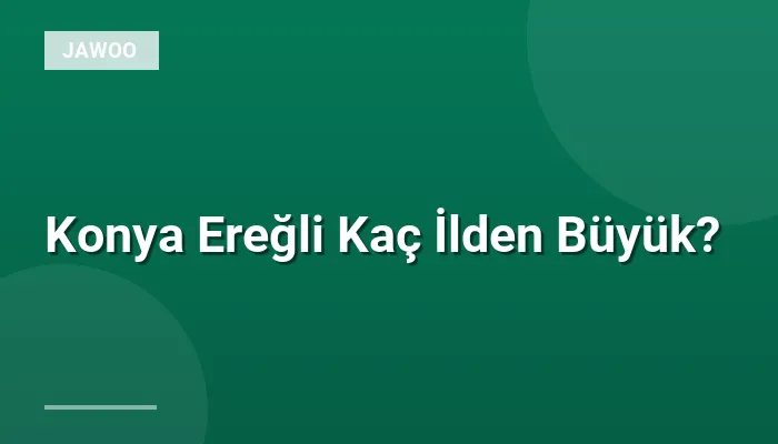 Konya Ereğli Kaç İlden Büyük?