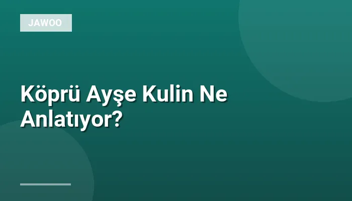 Köprü Ayşe Kulin Ne Anlatıyor?