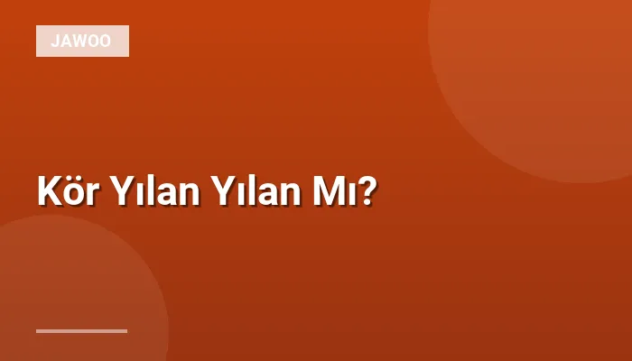Kör Yılan Yılan Mı?