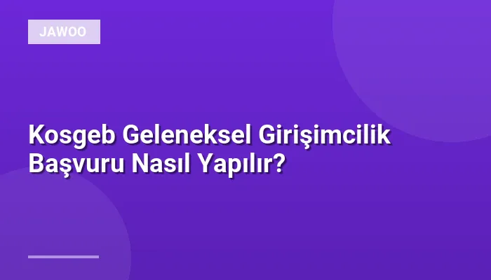Kosgeb Geleneksel Girişimcilik Başvuru Nasıl Yapılır?