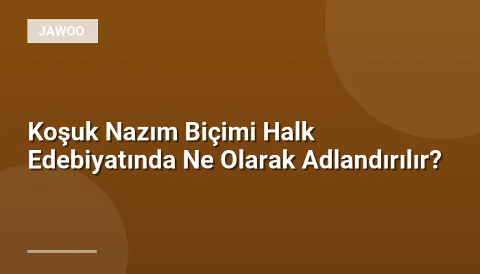 Koşuk Nazım Biçimi Halk Edebiyatında Ne Olarak Adlandırılır?