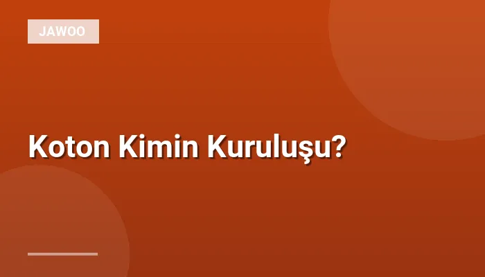 Koton Kimin Kuruluşu?