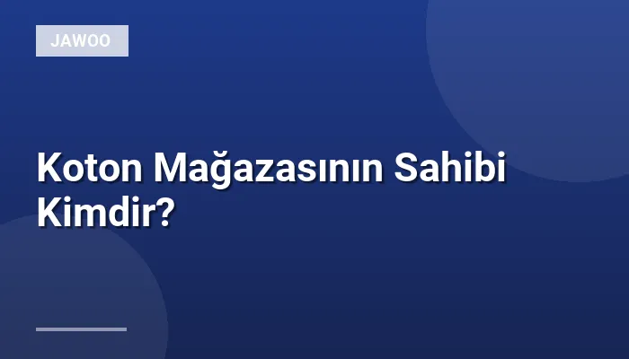 Koton Mağazasının Sahibi Kimdir?