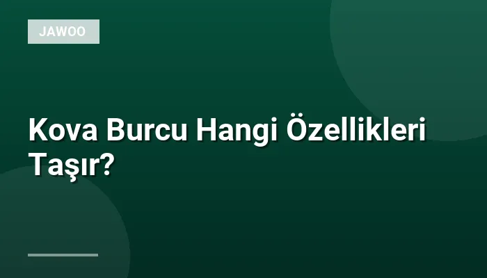 Kova Burcu Hangi Özellikleri Taşır?