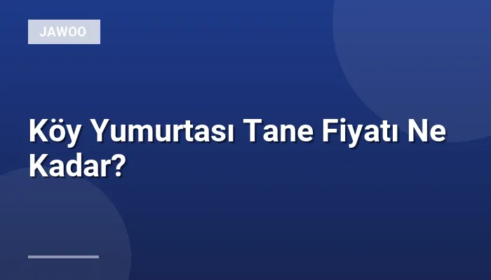 Köy Yumurtası Tane Fiyatı Ne Kadar?