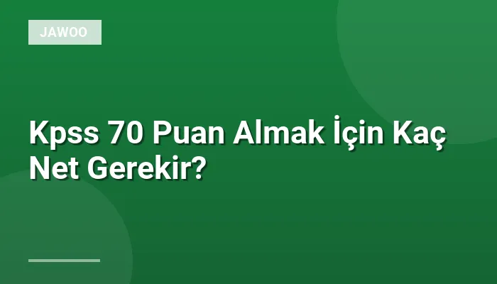 Kpss 70 Puan Almak İçin Kaç Net Gerekir?