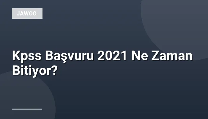 Kpss Başvuru 2021 Ne Zaman Bitiyor?