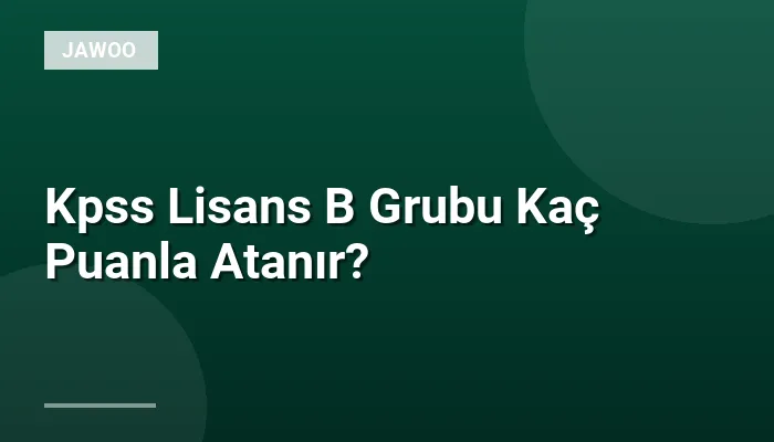 Kpss Lisans B Grubu Kaç Puanla Atanır?