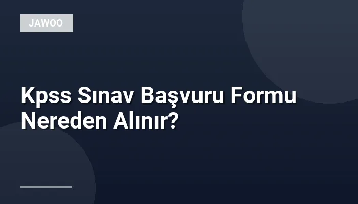 Kpss Sınav Başvuru Formu Nereden Alınır?