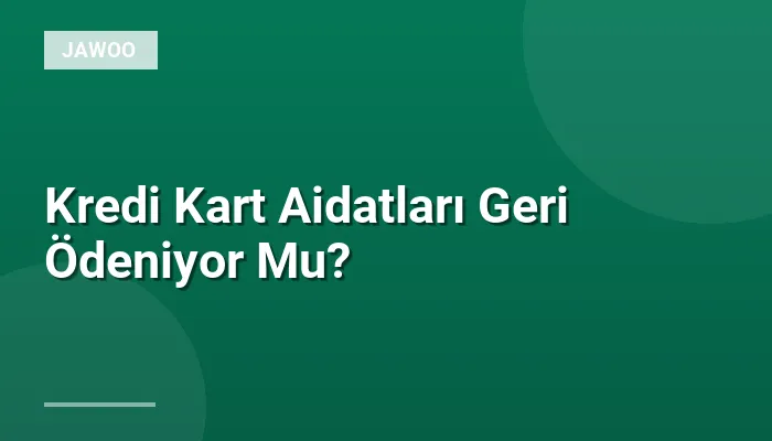 Kredi Kart Aidatları Geri Ödeniyor Mu?