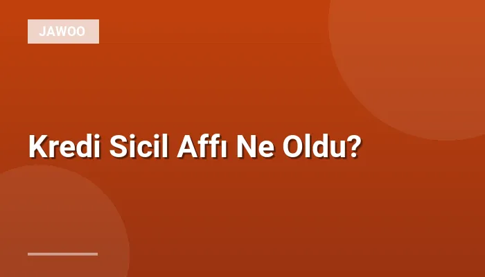 Kredi Sicil Affı Ne Oldu?