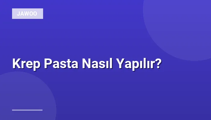 Krep Pasta Nasıl Yapılır?