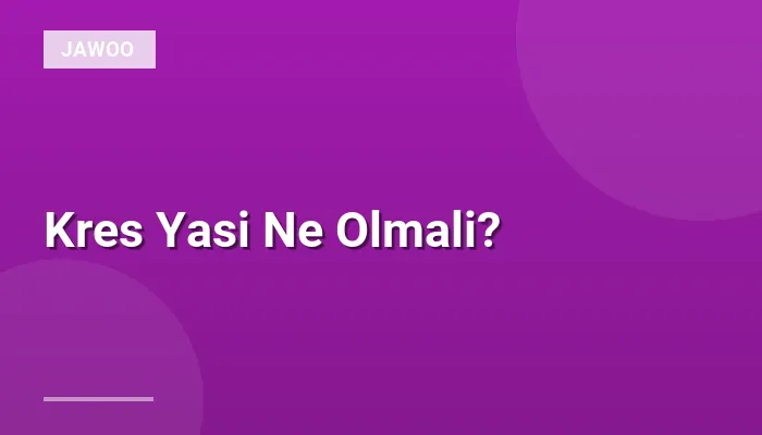 Kres Yasi Ne Olmali?