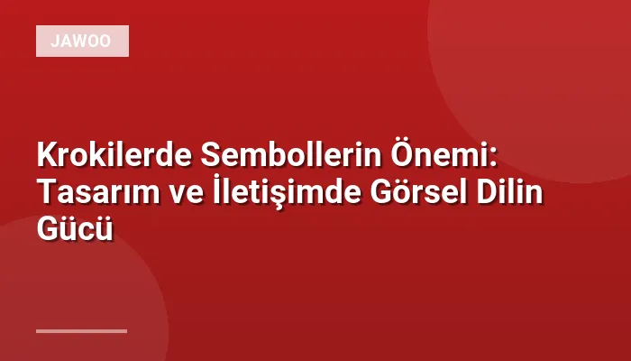 Krokilerde Sembollerin Önemi: Tasarım ve İletişimde Görsel Dilin Gücü