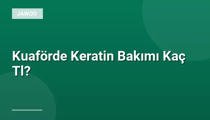 Kuaförde Keratin Bakımı Kaç Tl?
