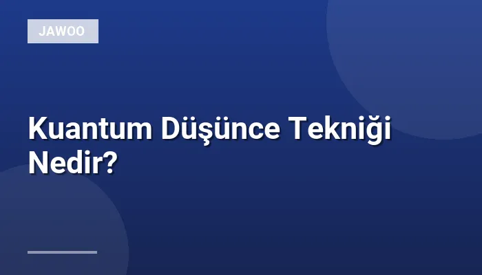 Kuantum Düşünce Tekniği Nedir?