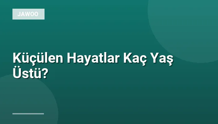 Küçülen Hayatlar Kaç Yaş Üstü?