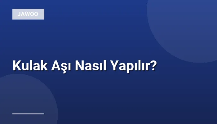 Kulak Aşı Nasıl Yapılır?