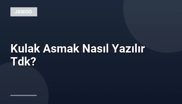 Kulak Asmak Nasıl Yazılır Tdk?