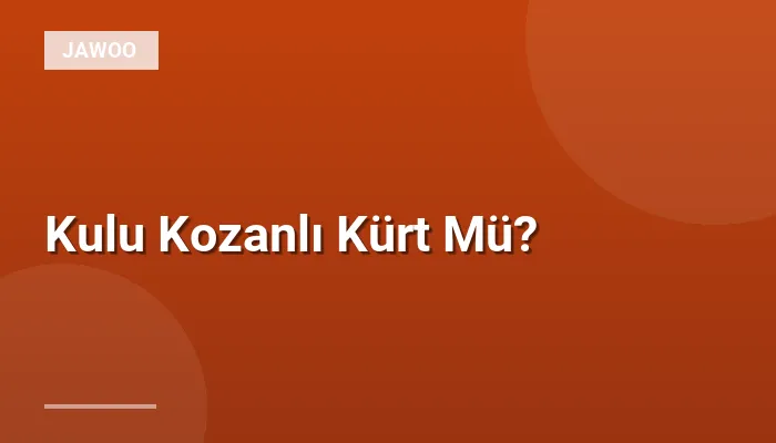 Kulu Kozanlı Kürt Mü?