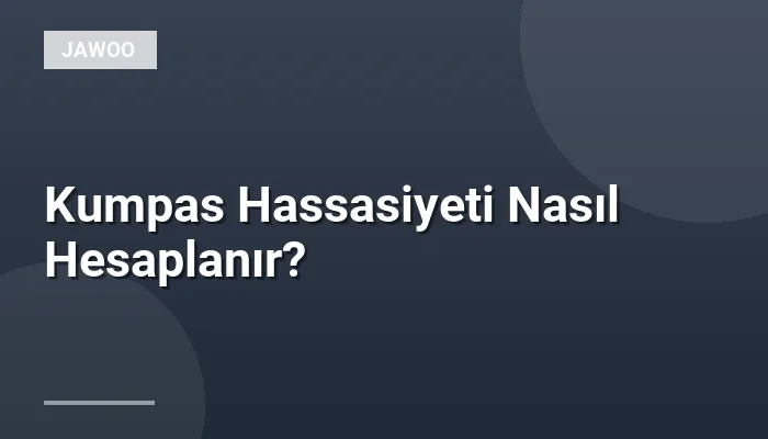 Kumpas Hassasiyeti Nasıl Hesaplanır?