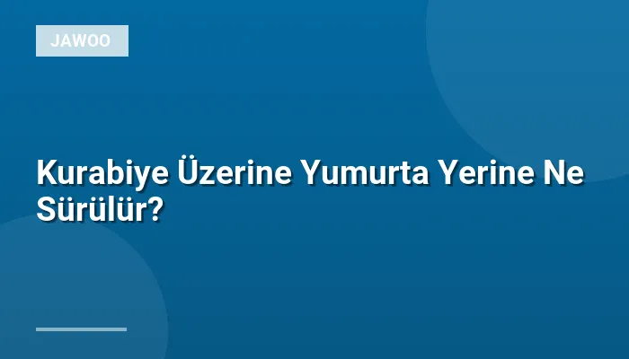 Kurabiye Üzerine Yumurta Yerine Ne Sürülür?