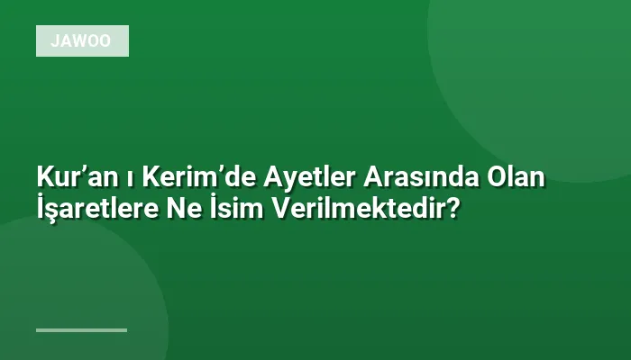 Kur’an ı Kerim’de Ayetler Arasında Olan İşaretlere Ne İsim Verilmektedir?