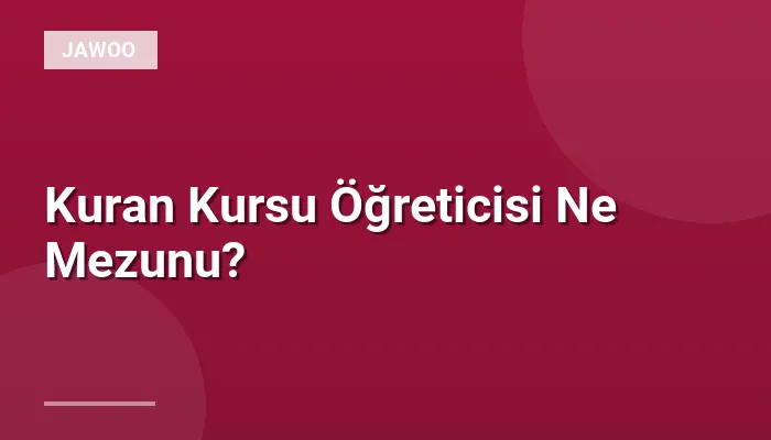 Kuran Kursu Öğreticisi Ne Mezunu?