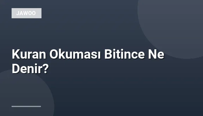 Kuran Okuması Bitince Ne Denir?