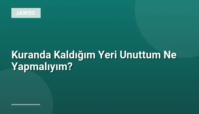 Kuranda Kaldığım Yeri Unuttum Ne Yapmalıyım?