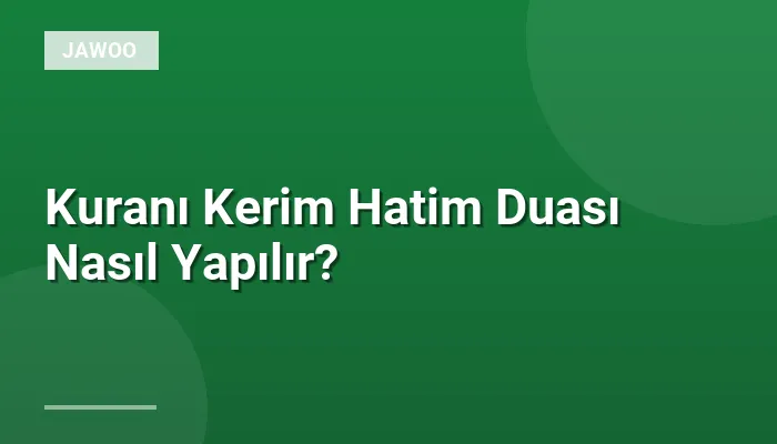 Kuranı Kerim Hatim Duası Nasıl Yapılır?