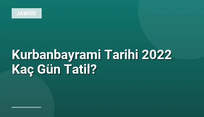 Kurbanbayrami Tarihi 2022 Kaç Gün Tatil?