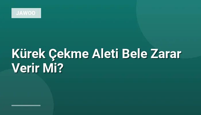 Kürek Çekme Aleti Bele Zarar Verir Mi?