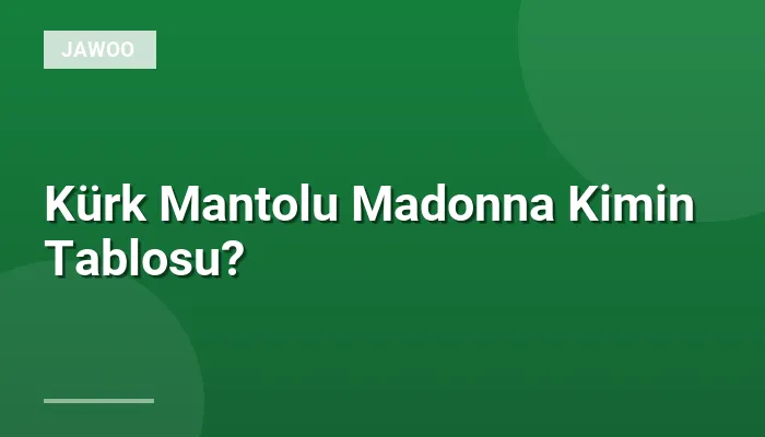 Kürk Mantolu Madonna Kimin Tablosu?