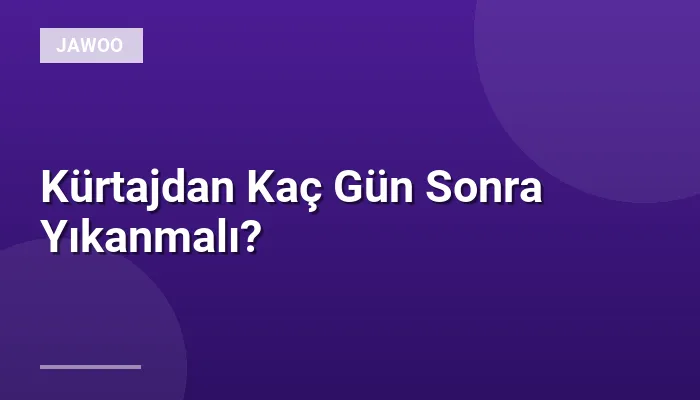 Kürtajdan Kaç Gün Sonra Yıkanmalı?