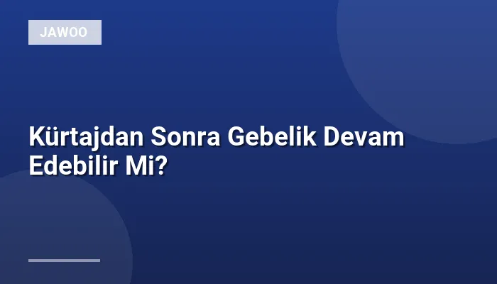 Kürtajdan Sonra Gebelik Devam Edebilir Mi?