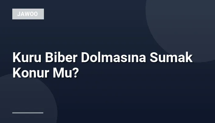 Kuru Biber Dolmasına Sumak Konur Mu?