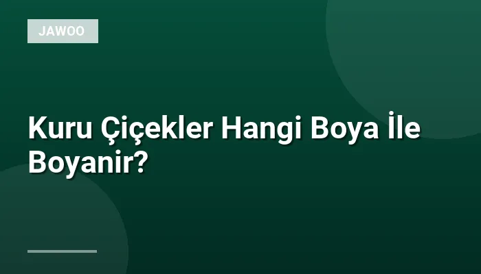Kuru Çiçekler Hangi Boya İle Boyanir?