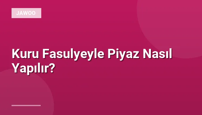 Kuru Fasulyeyle Piyaz Nasıl Yapılır?