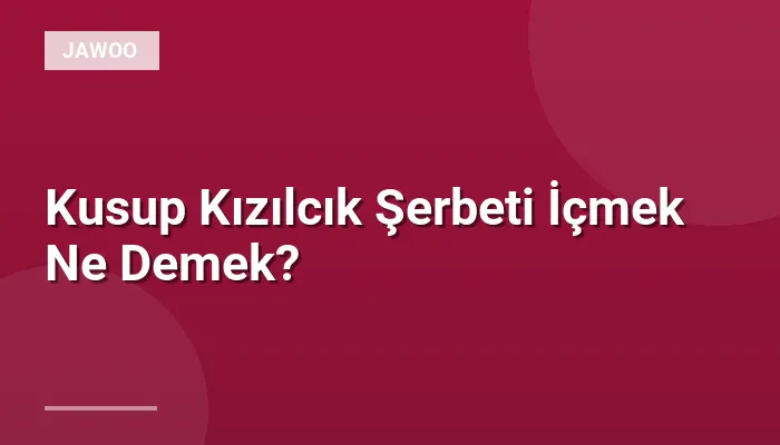 Kusup Kızılcık Şerbeti İçmek Ne Demek?