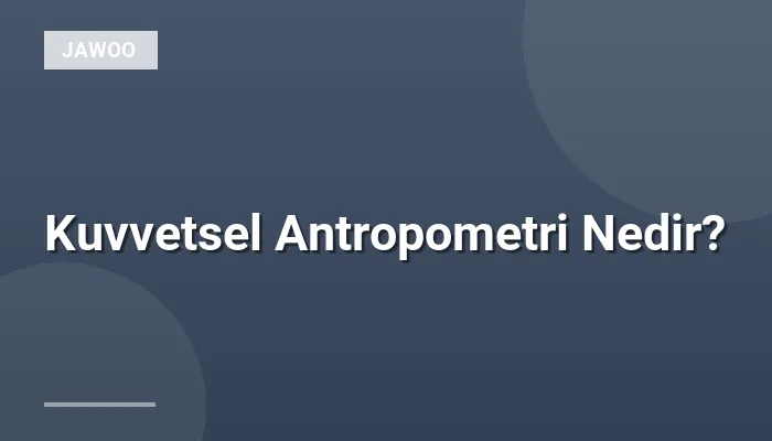 Kuvvetsel Antropometri Nedir?