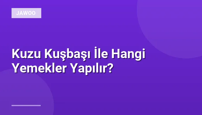 Kuzu Kuşbaşı İle Hangi Yemekler Yapılır?