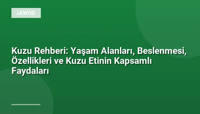 Kuzu Rehberi: Yaşam Alanları, Beslenmesi, Özellikleri ve Kuzu Etinin Kapsamlı Faydaları