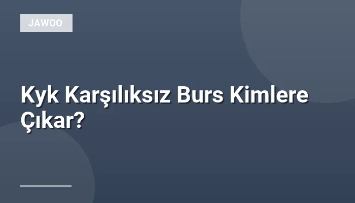 Kyk Karşılıksız Burs Kimlere Çıkar?