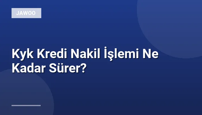 Kyk Kredi Nakil İşlemi Ne Kadar Sürer?