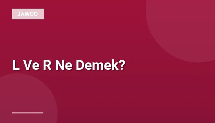 L Ve R Ne Demek?