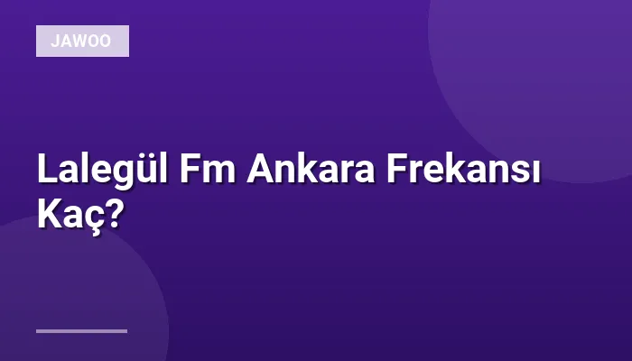 Lalegül Fm Ankara Frekansı Kaç?