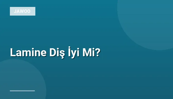 Lamine Diş İyi Mi?